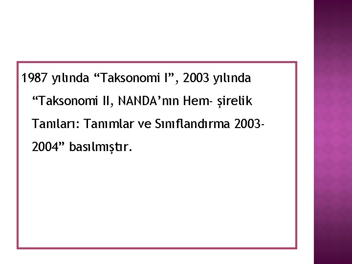 1987 yılında “Taksonomi I”, 2003 yılında “Taksonomi II, NANDA’nın Hem- şirelik Tanıları: Tanımlar ve 1987 yılında “Taksonomi I”, 2003 yılında “Taksonomi II, NANDA’nın Hem- şirelik Tanıları: Tanımlar ve