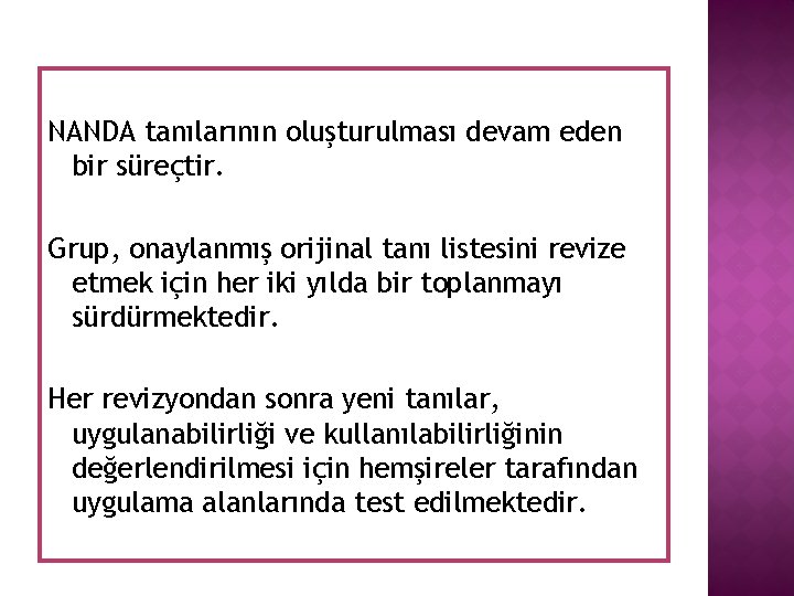 NANDA tanılarının oluşturulması devam eden bir süreçtir. Grup, onaylanmış orijinal tanı listesini revize etmek NANDA tanılarının oluşturulması devam eden bir süreçtir. Grup, onaylanmış orijinal tanı listesini revize etmek