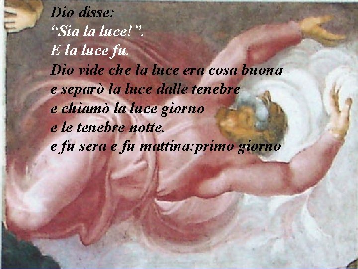 Dio disse: “Sia la luce!”. E la luce fu. Dio vide che la luce Dio disse: “Sia la luce!”. E la luce fu. Dio vide che la luce