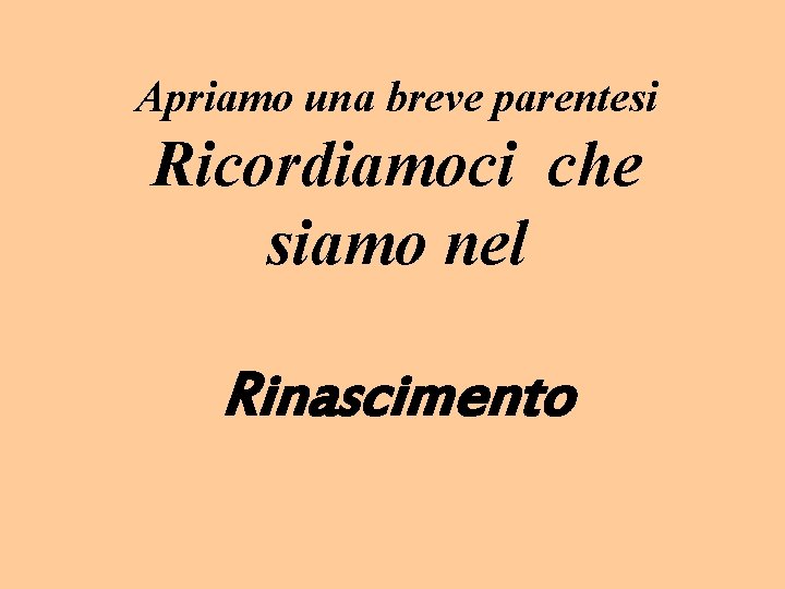 Apriamo una breve parentesi Ricordiamoci che siamo nel Rinascimento Apriamo una breve parentesi Ricordiamoci che siamo nel Rinascimento