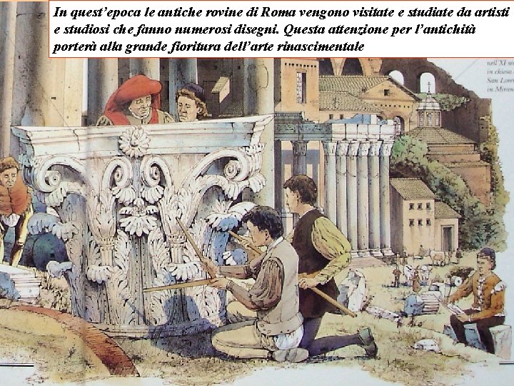 In quest’epoca le antiche rovine di Roma vengono visitate e studiate da artisti e In quest’epoca le antiche rovine di Roma vengono visitate e studiate da artisti e