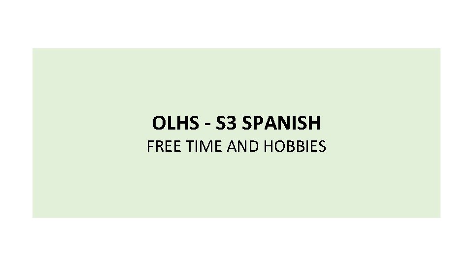 OLHS - S 3 SPANISH FREE TIME AND HOBBIES 