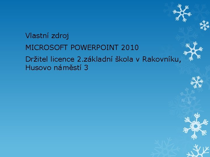 Vlastní zdroj MICROSOFT POWERPOINT 2010 Držitel licence 2. základní škola v Rakovníku, Husovo náměstí