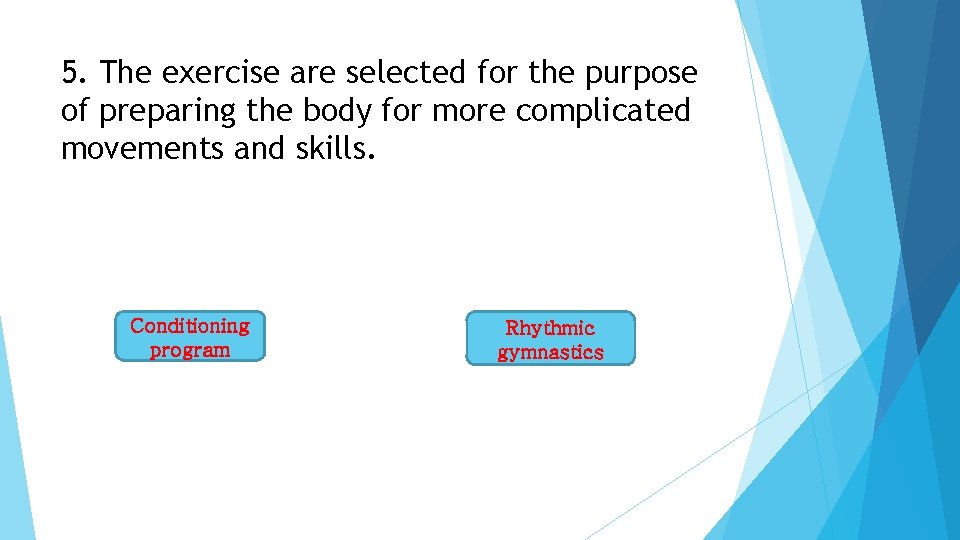 5. The exercise are selected for the purpose of preparing the body for more