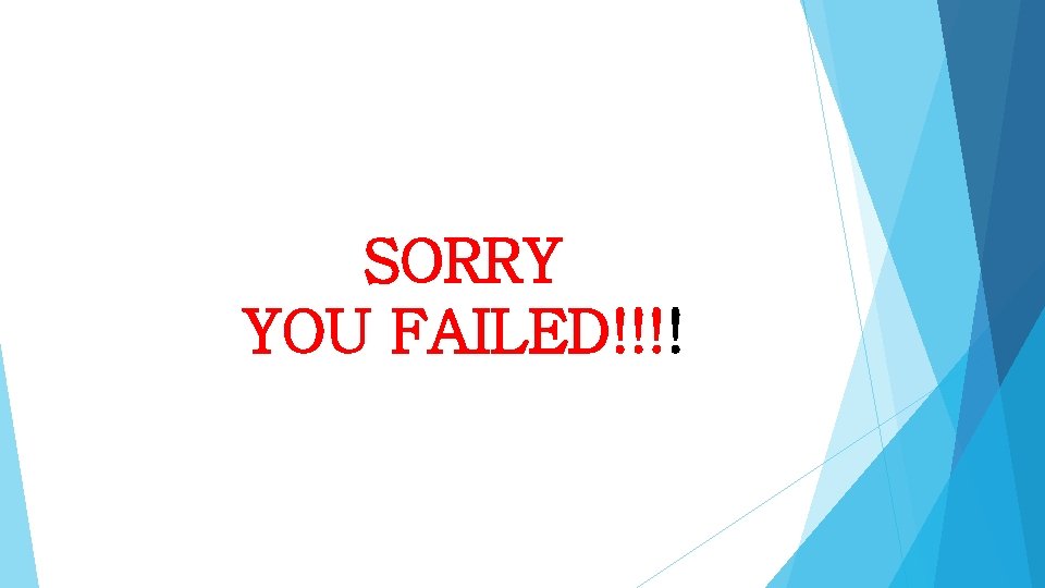 SORRY YOU FAILED!!!! 