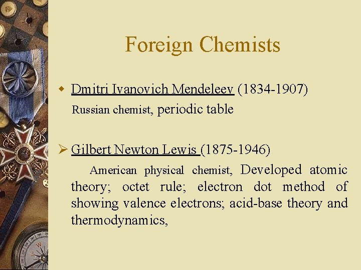 Foreign Chemists w Dmitri Ivanovich Mendeleev (1834 -1907) Russian chemist, periodic table Ø Gilbert