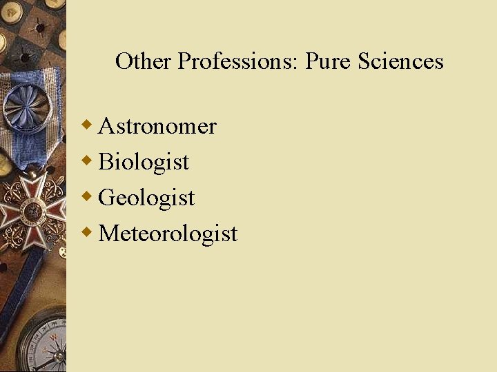 Other Professions: Pure Sciences w Astronomer w Biologist w Geologist w Meteorologist 