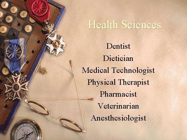 Health Sciences Dentist Dietician Medical Technologist Physical Therapist Pharmacist Veterinarian Anesthesiologist 