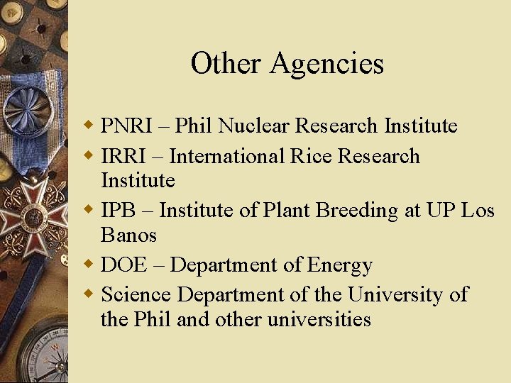 Other Agencies w PNRI – Phil Nuclear Research Institute w IRRI – International Rice