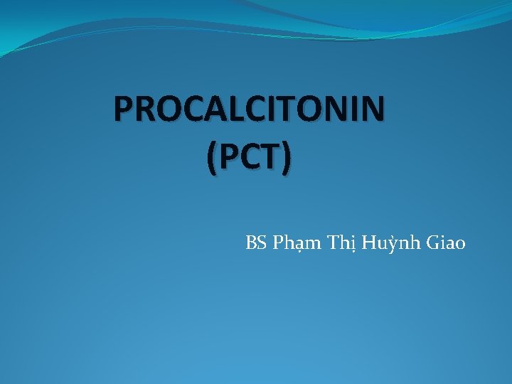 PROCALCITONIN (PCT) BS Phạm Thị Huỳnh Giao 