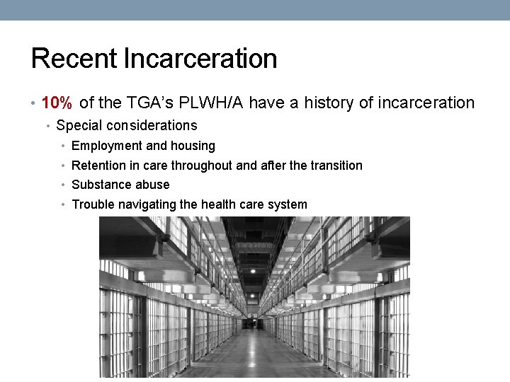 Recent Incarceration • 10% of the TGA’s PLWH/A have a history of incarceration •