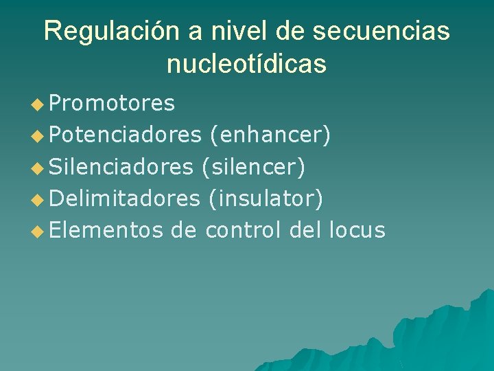 Regulación a nivel de secuencias nucleotídicas u Promotores u Potenciadores (enhancer) u Silenciadores (silencer)
