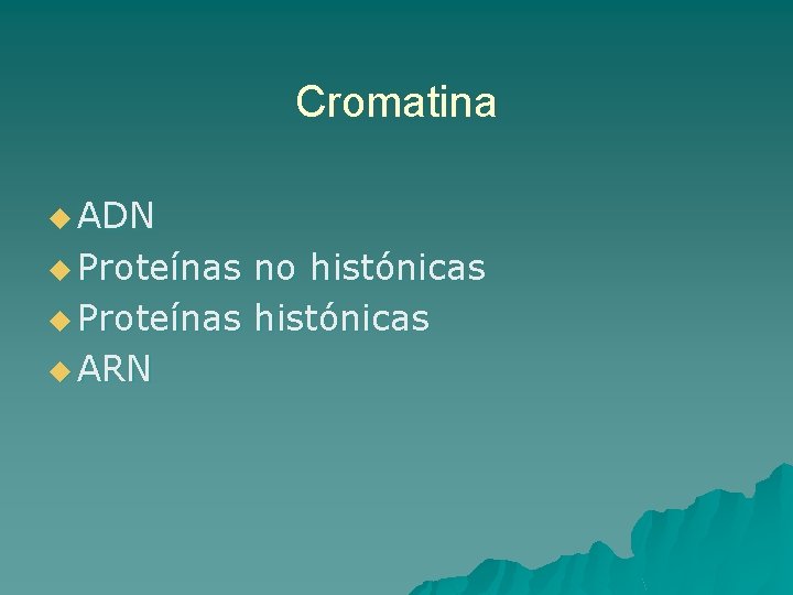 Cromatina u ADN u Proteínas no histónicas u Proteínas histónicas u ARN 