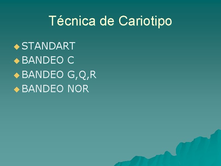 Técnica de Cariotipo u STANDART u BANDEO C u BANDEO G, Q, R u