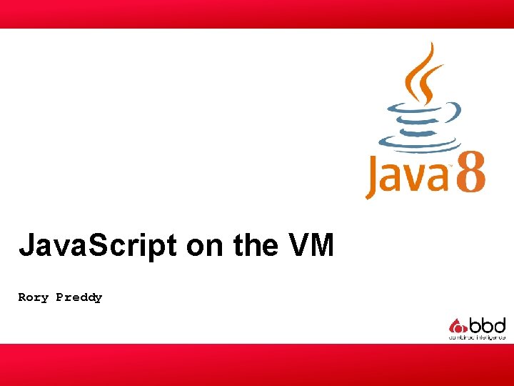 Java. Script on the VM Rory Preddy Java. Script on the VM Rory Preddy
