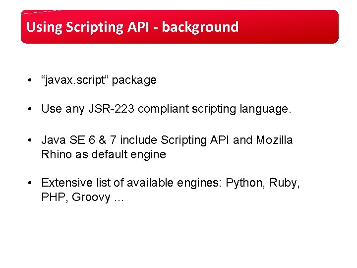 Using Scripting API - background • “javax. script” package • Use any JSR-223 compliant Using Scripting API - background • “javax. script” package • Use any JSR-223 compliant