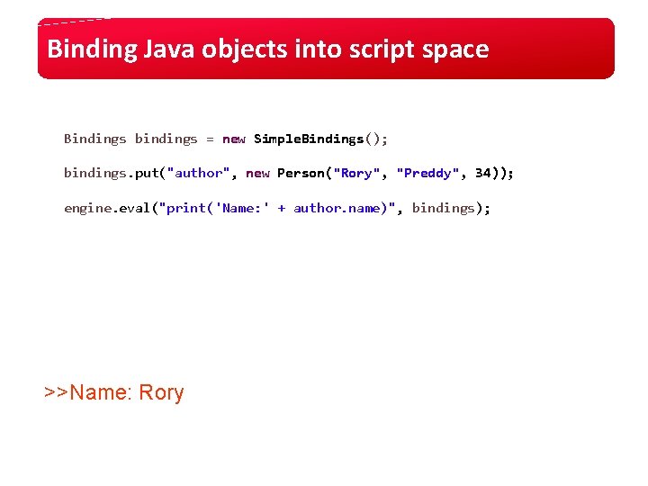 Binding Java objects into script space Bindings bindings = new Simple. Bindings(); bindings. put("author", Binding Java objects into script space Bindings bindings = new Simple. Bindings(); bindings. put("author",