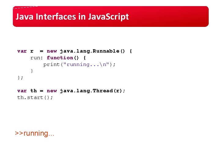Java Interfaces in Java. Script var r = new java. lang. Runnable() { run: Java Interfaces in Java. Script var r = new java. lang. Runnable() { run: