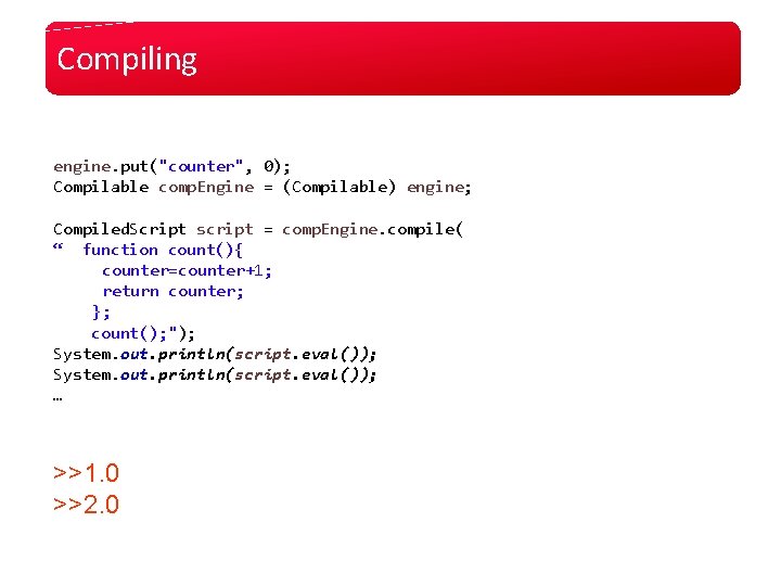 Compiling engine. put("counter", 0); Compilable comp. Engine = (Compilable) engine; Compiled. Script script = Compiling engine. put("counter", 0); Compilable comp. Engine = (Compilable) engine; Compiled. Script script =