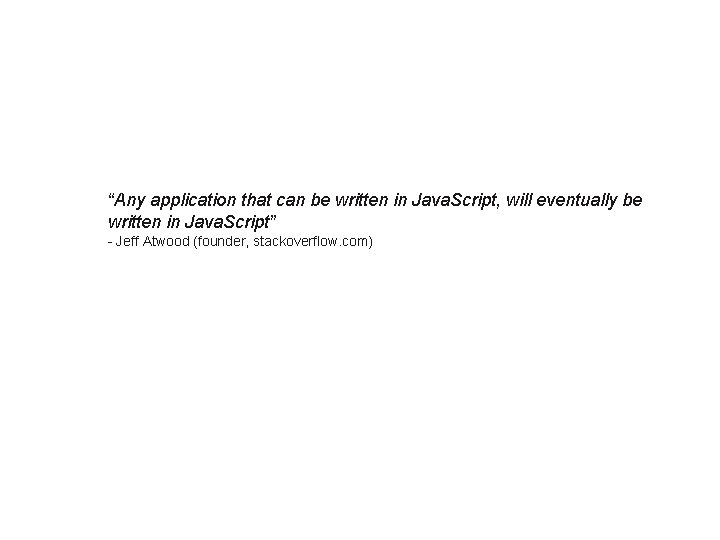 “Any application that can be written in Java. Script, will eventually be written in “Any application that can be written in Java. Script, will eventually be written in