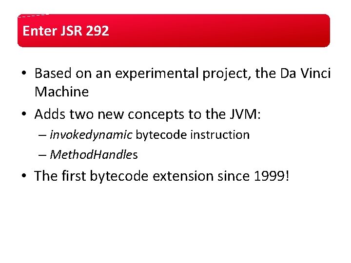 Enter JSR 292 • Based on an experimental project, the Da Vinci Machine • Enter JSR 292 • Based on an experimental project, the Da Vinci Machine •