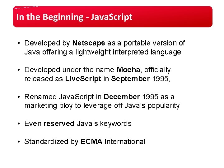 In the Beginning - Java. Script • Developed by Netscape as a portable version In the Beginning - Java. Script • Developed by Netscape as a portable version