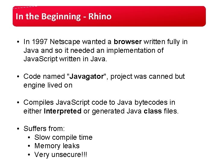 In the Beginning - Rhino • In 1997 Netscape wanted a browser written fully In the Beginning - Rhino • In 1997 Netscape wanted a browser written fully
