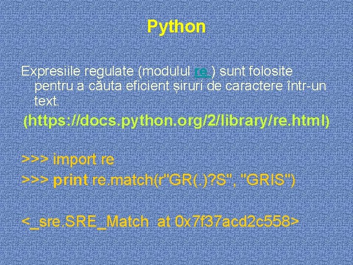 Python Expresiile regulate (modulul re ) sunt folosite pentru a căuta eficient șiruri de