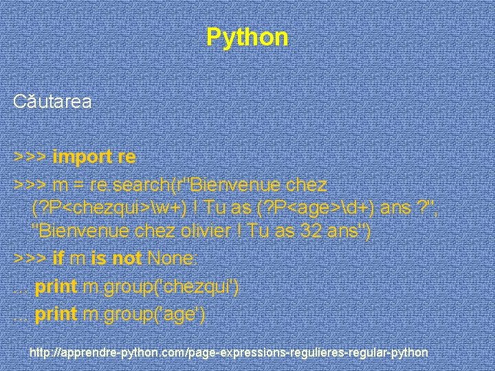 Python Căutarea >>> import re >>> m = re. search(r"Bienvenue chez (? P<chezqui>w+) !