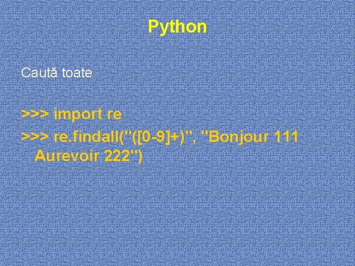 Python Caută toate >>> import re >>> re. findall("([0 -9]+)", "Bonjour 111 Aurevoir 222")