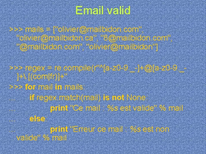 Email valid >>> mails = ["olivier@mailbidon. com", "olivier@mailbidon. ca", "8@mailbidon. com", "@mailbidon. com", "olivier@mailbidon"]