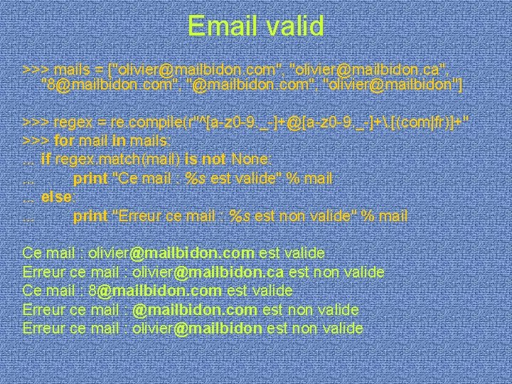 Email valid >>> mails = ["olivier@mailbidon. com", "olivier@mailbidon. ca", "8@mailbidon. com", "olivier@mailbidon"] >>> regex