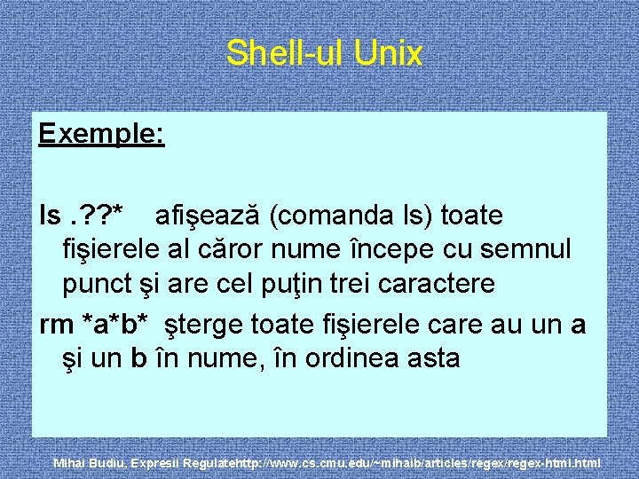 Shell-ul Unix Exemple: ls. ? ? * afişează (comanda ls) toate fişierele al căror