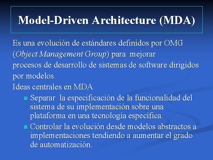 Model-Driven Architecture (MDA) Es una evolución de estándares definidos por OMG (Object Management Group) Model-Driven Architecture (MDA) Es una evolución de estándares definidos por OMG (Object Management Group)