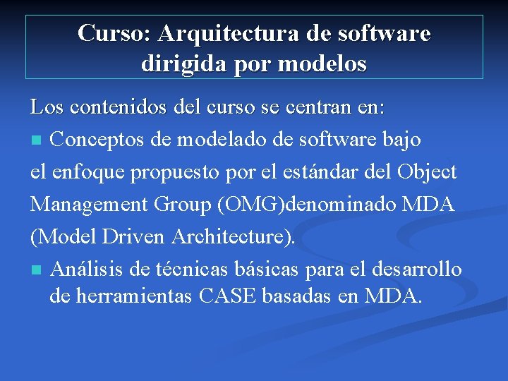 Curso: Arquitectura de software dirigida por modelos Los contenidos del curso se centran en: