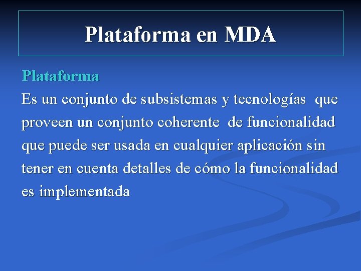Plataforma en MDA Plataforma Es un conjunto de subsistemas y tecnologías que proveen un
