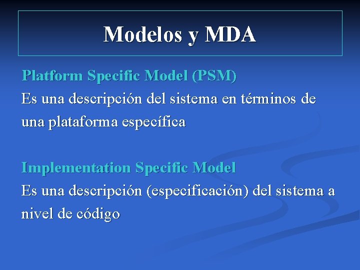 Modelos y MDA Platform Specific Model (PSM) Es una descripción del sistema en términos Modelos y MDA Platform Specific Model (PSM) Es una descripción del sistema en términos