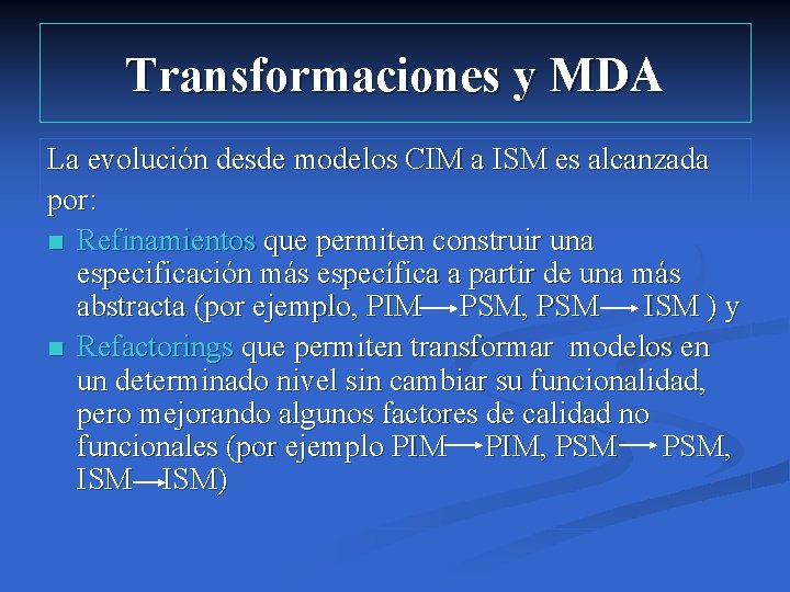 Transformaciones y MDA La evolución desde modelos CIM a ISM es alcanzada por: n