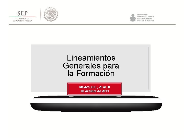 Lineamientos Generales para la Formación México, D. F. , 28 al 30 de octubre Lineamientos Generales para la Formación México, D. F. , 28 al 30 de octubre