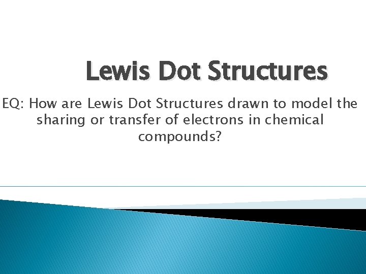 Lewis Dot Structures EQ: How are Lewis Dot Structures drawn to model the sharing