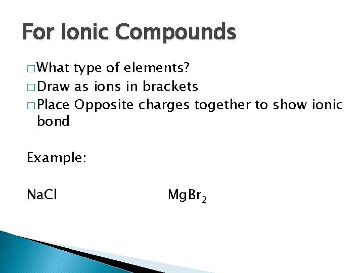 For Ionic Compounds � What type of elements? � Draw as ions in brackets