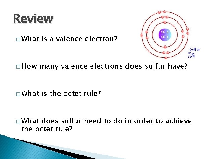 Review � What � How � What is a valence electron? many valence electrons