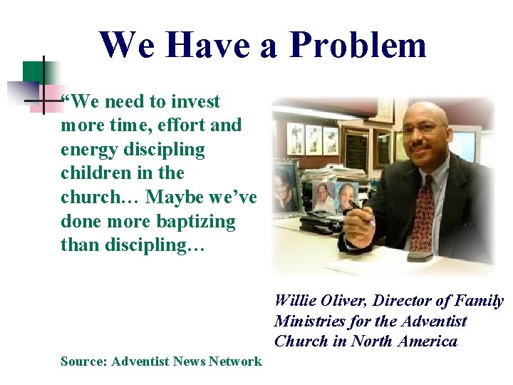 We Have a Problem “We need to invest more time, effort and energy discipling We Have a Problem “We need to invest more time, effort and energy discipling