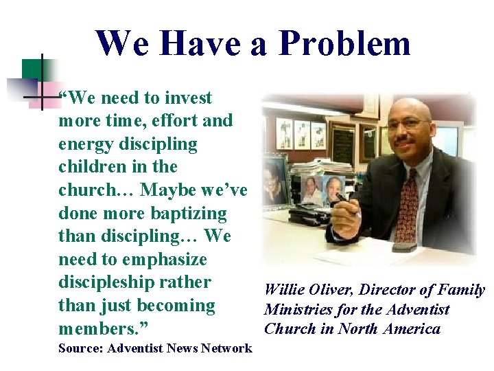 We Have a Problem “We need to invest more time, effort and energy discipling We Have a Problem “We need to invest more time, effort and energy discipling