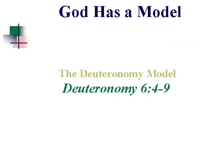 God Has a Model The Deuteronomy Model Deuteronomy 6: 4 -9 God Has a Model The Deuteronomy Model Deuteronomy 6: 4 -9
