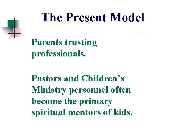 The Present Model Parents trusting professionals. Pastors and Children’s Ministry personnel often become the The Present Model Parents trusting professionals. Pastors and Children’s Ministry personnel often become the