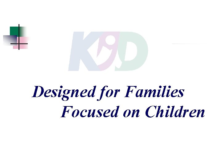 Designed for Families Focused on Children Designed for Families Focused on Children