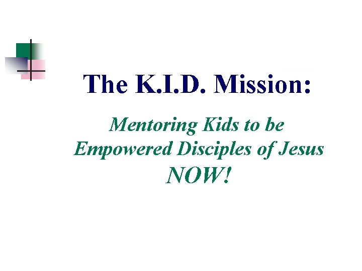 The K. I. D. Mission: Mentoring Kids to be Empowered Disciples of Jesus NOW! The K. I. D. Mission: Mentoring Kids to be Empowered Disciples of Jesus NOW!