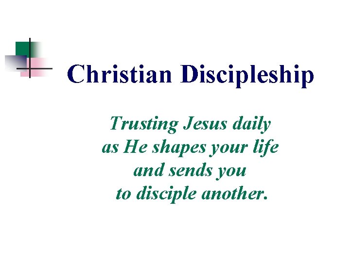 Christian Discipleship Trusting Jesus daily as He shapes your life and sends you to Christian Discipleship Trusting Jesus daily as He shapes your life and sends you to