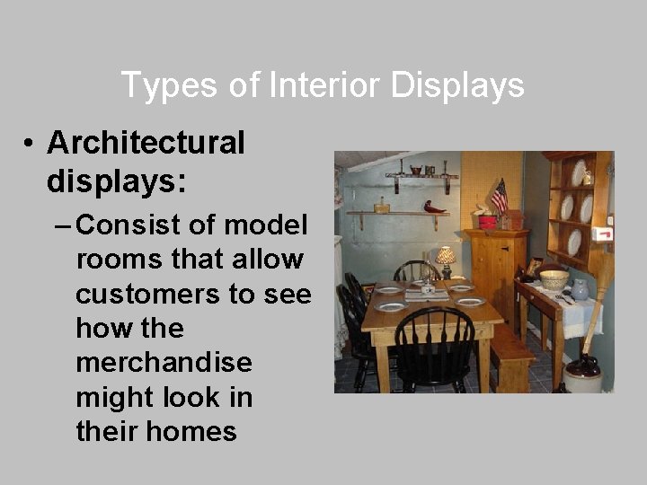 Types of Interior Displays • Architectural displays: – Consist of model rooms that allow